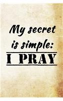 My secret is simple: I pray.: Christian Message Writing Journal Lined, Diary, Notebook for Men & Women