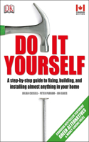 Do It Yourself: A step-by-step guide to fixing, building, and installing almost anything in your: A step-by-step guide to fixing, building, and installing almost anything in your