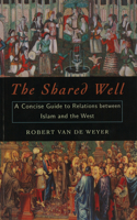 Shared Well: A Concise Guide to Relations Between Islam and the West