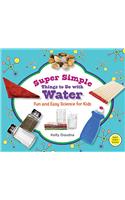 Super Simple Things to Do with Water: Fun and Easy Science for Kids