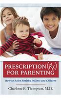 Prescription (RX) for Parenting: How to Raise Healthy Infants and Children