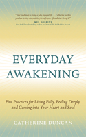 Everyday Awakening: Five Practices for Living Fully, Feeling Deeply, and Coming Into Your Heart and Soul