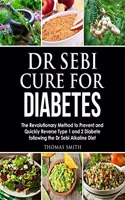 Dr Sebi Cure for Diabetes : The Revolutionary Method to Prevent and Quickly Reverse Type 1 and 2 Diabete following the Dr Sebi Alkaline Diet