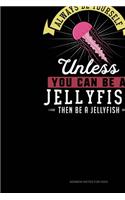 Always Be Yourself Unless You Can Be A Jellyfish Then Be A Jellyfish: Sermon Notes Journal