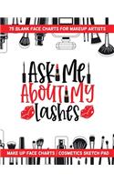 Ask Me About My Lashes - 75 Blank Face Charts For Makeup Artists: Make Up Face Charts / Cosmetics Sketch Pad