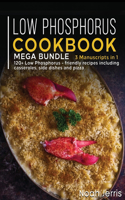Low Phosphorus Cookbook: MEGA BUNDLE - 3 Manuscripts in 1 - 120+ Low Phosphorus - friendly recipes including casseroles, side dishes and pizza