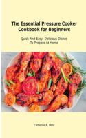 The Essential Pressure Cooker Cookbook for Beginners