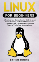 Linux for Beginners: A Practical and Comprehensive Guide to Learn Linux Operating System and Master Linux Command Line. Contains Self-Evaluation Tests to Verify Your Lea