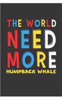 The World Need More Humpback Whale: Humpback Whale Lovers Funny Gifts Journal Lined Notebook 6x9 120 Pages