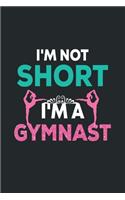 I'm Not Short I'm A Gymnast