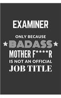 Examiner Only Because Badass Mother F****R Is Not An Official Job Title Notebook: Lined Journal, 120 Pages, 6 x 9, Matte Finish