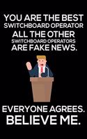You Are The Best Switchboard Operator All The Other Switchboard Operators Are Fake News. Everyone Agrees. Believe Me.: Trump 2020 Notebook, Presidential Election, Funny Productivity Planner, Daily Organizer For Work, Schedule Book