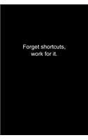 Forget shortcuts, work for it.