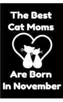 The Best Cat Moms Are Born In November: Journal Cat Lovers Gifts For Women/Men/Coworkers/Colleagues/Students/Friends/, Funny Cat Lover Notebook, Birthday Gift for Cat Mom: Lined Notebook /