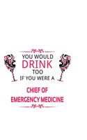 You Would Drink Too If You Were A Chief Of Emergency Medicine