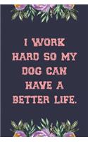 I Work Hard So My Dog Can Have a Better Life.: Line Journal for Writing Your Daily Thoughts, Ideas, Workmate Gift, Team Leader Surprise Gift Coworker Retirement Gift Journal Notebook, Gift Notebo