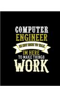 Computer Engineer Im Not Here to Talk Im Here to Make Things Work