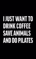 I Just Want to Drink Coffee Save Animals and Do Pilates: College Ruled Journal, Diary, Notebook, 6x9 inches with 120 Pages.