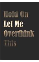 Hold On Let Me Overthink This: Gag Gift, NoteBook/Journal 6x9 120 Pages Matte Finish, For Women-Man-Boss-Coworkers, Office Gag Gift