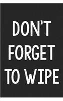 Don't Forget to Wipe: College Ruled Notebook - Better Than a Greeting Card - Gag Gifts For People You Love