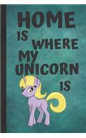 Home Is Where My Unicorn Is: Unicorn Gifts For Girls; A Great Journal / Notebook
