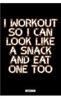 I Workout So I Can Look Like A Snack And Eat One Too Notebook