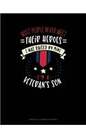 Most People Never Meet Their Heroes I Was Raised By Mine I'm A Veteran's Son