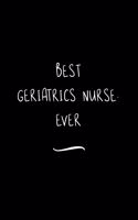 Best Geriatrics Nurse. Ever: Funny Office Notebook/Journal For Women/Men/Coworkers/Boss/Business Woman/Funny office work desk humor/ Stress Relief Anger Management Journal(6x9 i