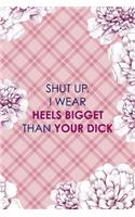 Shut Up, I wear Heels Bigget Than Your Dick