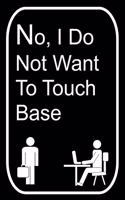 No I Do Not Want To Touch Base: 110-Page Blank Lined Journal The Office Work Coworker Manager Gag Gift Idea