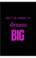 Don't' be afraid to dream big