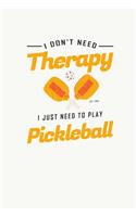 I Don't Need Therapy I Just Need To Play Pickleball