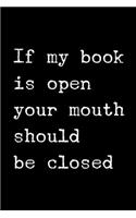 If My Book is Open Your Mouth Should Be Closed: 6x9 120 Page Lined Composition Notebook Funny Book Club Gift