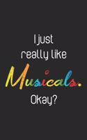 I Just Really Like Musicals. Okay?: Notebook A5 Size, 6x9 inches, 120 lined Pages, Musical Musicals Performing Arts Art Actor Acting Actress