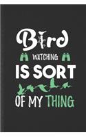 Bird Watching Is Sort of My Thing: Blank Funny Bird Watching Lined Notebook/ Journal For Bird Lover Watcher, Inspirational Saying Unique Special Birthday Gift Idea Cute Ruled 6x9 110 