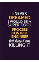 I Never Dreamed I Would Be A Super cool Process Control Engineer But Here I Am Killing It: Career journal, notebook and writing journal for encouraging men, women and kids. A framework for building your career.