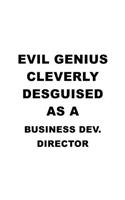 Evil Genius Cleverly Desguised As A Business Dev. Director: Awesome Business Dev. Director Notebook, Business Development Chief/President Journal Gift, Diary, Doodle Gift or Notebook - 6 x 9 Compact Size, 109