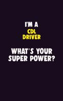 I'M A CDL Driver, What's Your Super Power?: 6X9 120 pages Career Notebook Unlined Writing Journal
