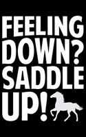 Feeling Down? Saddle Up!: Horse Journal and Notebook for Girls and Women - Gifts for Horse Lovers - Horse Lover Gifts for Women Journals - Funny Horses Diary