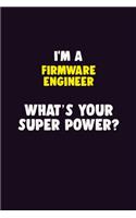 I'M A Firmware Engineer, What's Your Super Power?: 6X9 120 pages Career Notebook Unlined Writing Journal