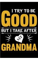 I Try to Be Good But I Take After My Grandma: A Journal, Notepad, or Diary to write down your thoughts. - 120 Page - 6x9 - College Ruled Journal - Writing Book, Personal Writing Space, Doodle, N