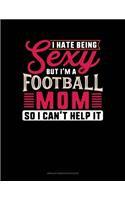 I Hate Being Sexy But I'm A Football Mom So I Can't Help It: Unruled Composition Book(1051 Unruled Composition Book)