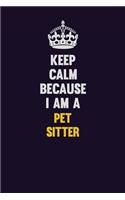 Keep Calm Because I Am A Pet Sitter: Motivational and inspirational career blank lined gift notebook with matte finish