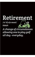 Retirement A Change of circumstances allowing one to play golf all day-everyday