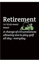 Retirement A Change of circumstances allowing one to play golf all day-everyday: Golf Playing Gift - 110 Pages Notebook/Journal