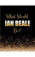 What Would Ian Beale Do?: Large Notebook/Diary/Journal for Writing 100 Pages, Ian Beale Gift for Fans