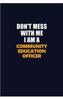 Don't Mess With Me I Am A Community Education Officer: Career journal, notebook and writing journal for encouraging men, women and kids. A framework for building your career.