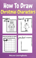 How To Draw Christmas Characters: A Step-by-Step Drawing and Activity Book for Kids to Learn to Draw Cute Stuff How to Draw Christmas and Winter Holiday Things & Characters Easy Step