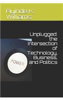 Unplugged: The Intersection of Technology, Business, and Politics