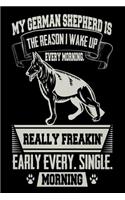 My German Shepherd is the Reason I Wake Up Every Morning Really Freakin' Early Every. Single. Morning: Funny German Shepherd Owners Gift Notebook